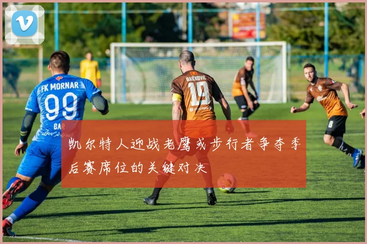 凯尔特人迎战老鹰或步行者争夺季后赛席位的关键对决