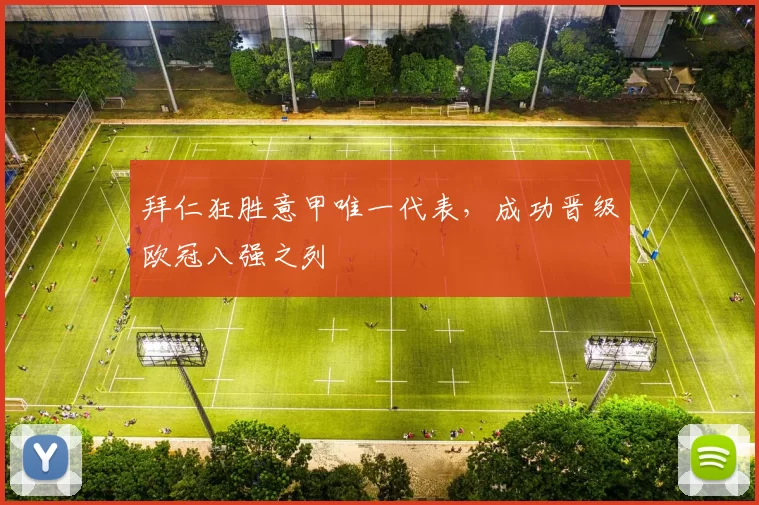 拜仁狂胜意甲唯一代表，成功晋级欧冠八强之列